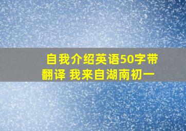 自我介绍英语50字带翻译 我来自湖南初一